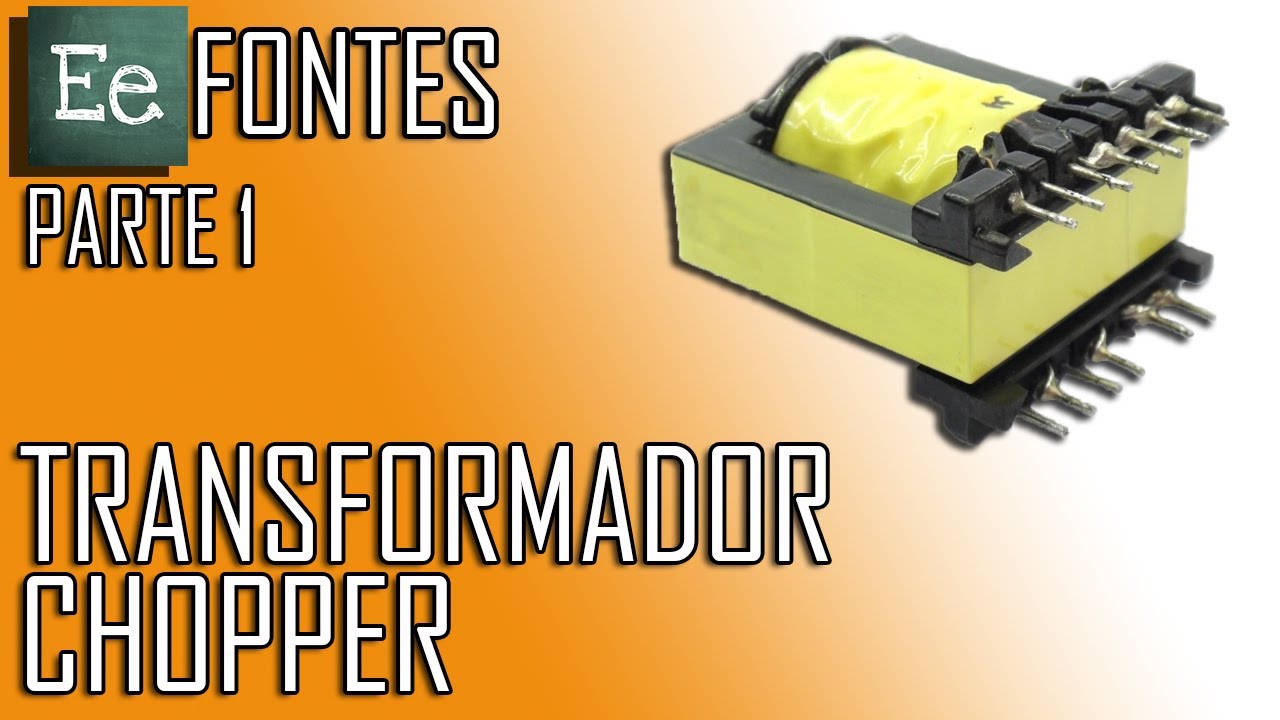 [E][e] - Transformadores Chopper - Parte 1 | Fontes - #03