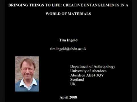 Tim Ingold - Bringing Things to Life: Creative Entanglements in a World of Materials (Part 2)