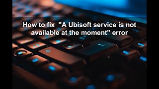 How to Fix "A Ubisoft service is not available at the moment" Error?