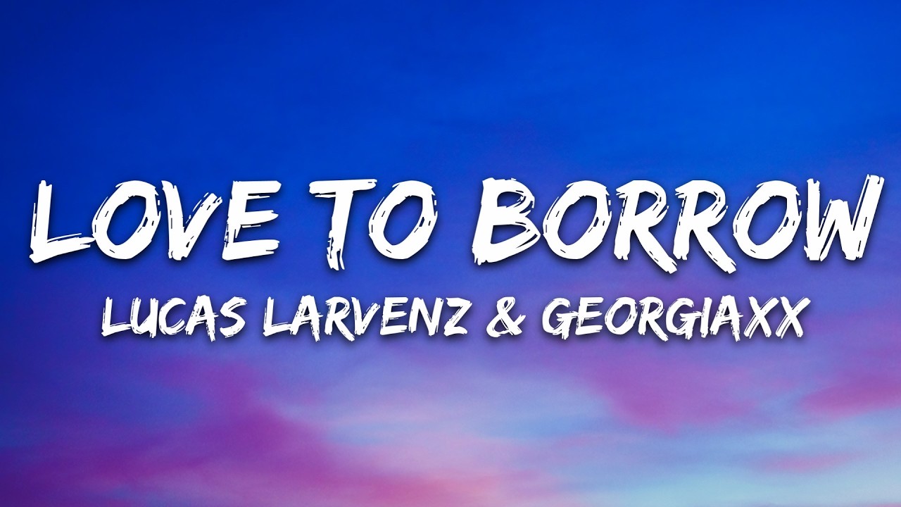 Lucas Larvenz & Georgiaxx - Love to Borrow (Lyrics) [7clouds Release]