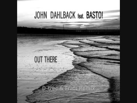 John Dahlback ft Basto - Out There (D-trec & Frats Remix)