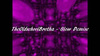 TheOldschoolBrotha - Slow Demise...