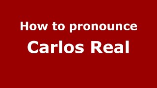 How to pronounce Carlos Real