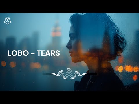 Lobo - Tears | CHILL DEEP HOUSE