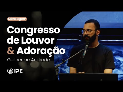 Congresso de Louvor e Adoração • Mensagem • Guilherme Andrade