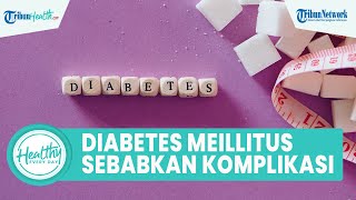 Mengenal Penyakit Diabetes Mellitus yang Bisa Memicu Penyakit Komplikasi, Begini Gejala dan Penyebab