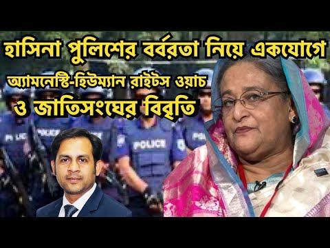 হাসিনা পুলিশের বর্বরতা নিয়ে একযোগে || অ্যামনেস্টি || হিউম্যান রাইটস ওয়াচ ও জাতিসংঘের বিবৃতি