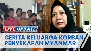 Cerita Keluarga Korban Dugaan Penyekapan Tenaga Kerja di Myanmar, Niat Ingin Ubah Nasib Keluarga