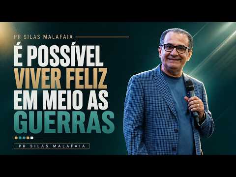 PR SILAS MALAFAIA I É POSSÍVEL VIVER FELIZ EM MEIO AS GUERRAS