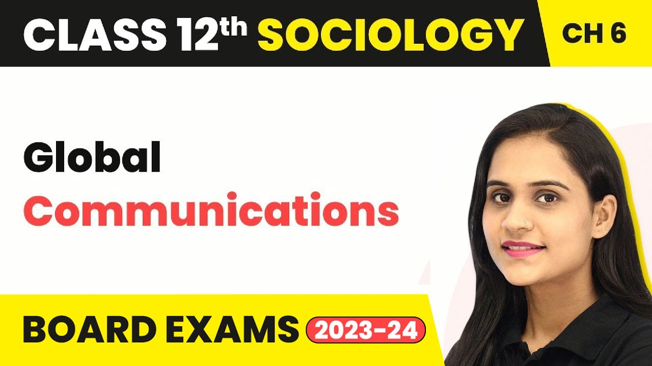 Global Communications - Globalisation and Social Change | Class 12 Sociology Chapter 6 | CBSE 2024