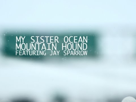My Sister Ocean - Mountain Hound [featuring Jay Sparrow] LYRIC VIDEO