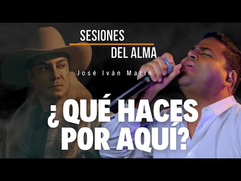 QUÉ HACES POR AQUÍ -  José Iván Marín #SESIONESDELALMA