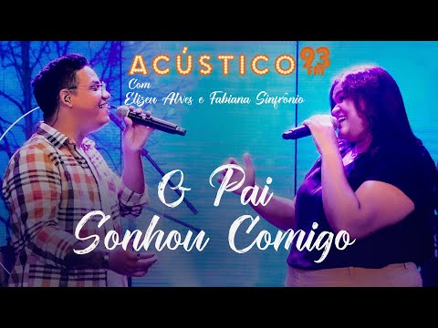 Elizeu Alves e Fabiana Sinfrônio - O Pai Sonhou Comigo - Acústico 93 - 2022