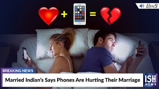 Married Indian’s Says Phones Are Hurting Their Marriage