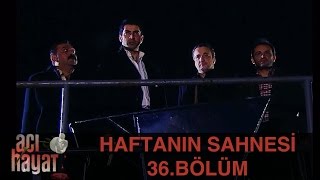 Acı Hayat 36Bölüm  Haftanın Sahnesi