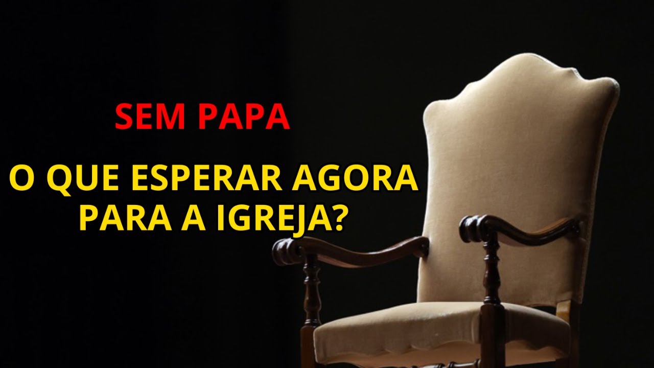 SEM PAPA: O QUE ESPERAR AGORA PARA A IGREJA?