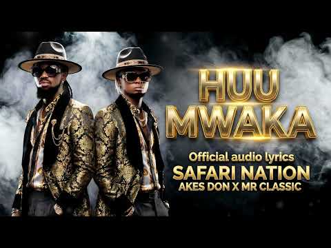 Akes Don x Mr Classic - HUU MWAKA ( Official Lyrics )  SAFARI NATION