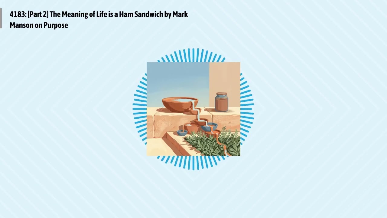 4183: [Part 2] The Meaning of Life is a Ham Sandwich by Mark Manson on Purpose | Optimal Living...