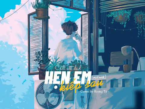 [Lyrics] HẸN EM KIẾP SAU - cover by Hương Tú | Chill version