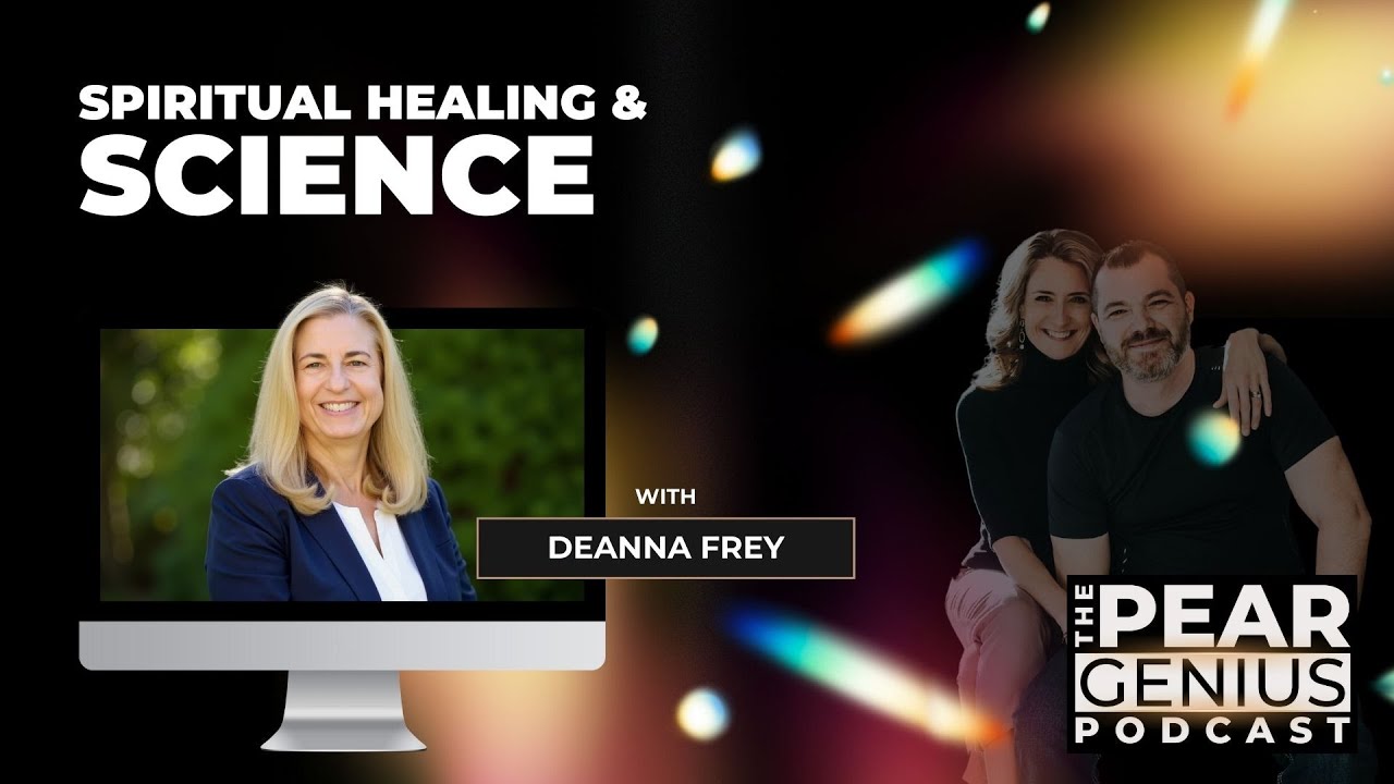 Spiritual Healing and Science: Bridging Worlds with Deanna Frey | Pear Genius Podcast