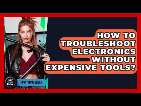 How To Troubleshoot Electronics Without Expensive Tools? - How Things Break