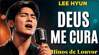 DEUS CURA MINHAS FERIDAS | Hinos Para Adorar a Deus | Lee Hyun de Jesus 2026