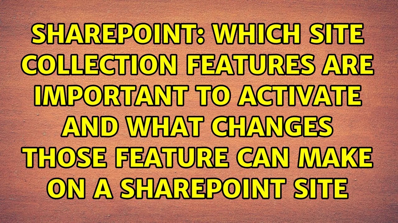 Which site collection features are important to activate and what changes those feature can make...