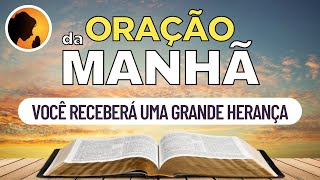 VOCÊ RECEBERÁ uma GRANDE HERANÇA - Oração da Manhã