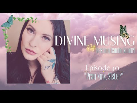 Divine Musing | Episode 40: Pray Now, Sister | Destiny Rambo Khouri