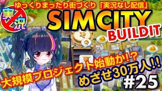 [SimCity Buildit] スマホでゆっくりまったり街づくり！大規模プロジェクト始動！？【シムシティ ビルドイット】【実況なしゲーム配信】#25