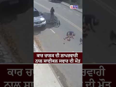 ਕਾਰ ਚਾਲਕ ਦੀ ਅਣਗਹਿਲੀ ਕਾਰਵਾਈ ਨਾਲ ਸਾਈਕਲ ਸਵਾਰ ਦੀ ਮੌਤ