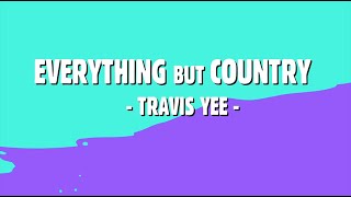 Travis Yee Everything, But Country