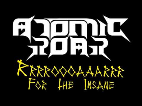 Atomic Roar - Roar For The Insane