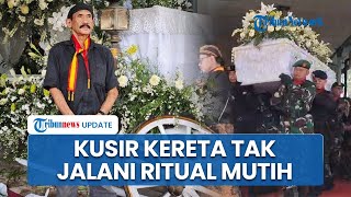 Jelang Prosesi Pemakaman PB XIII: Kusir Tak Jalani Ritual hingga Tradisi Brobosan Sebelum Berangkat