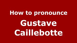 How to pronounce Gustave Caillebotte