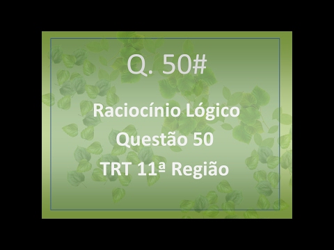 Raciocínio Lógico - FCC - Questão 50 - TRT 11 - 2012