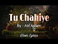 ' TU  CHAHIYE ' | Lyrics | Atif Aslam