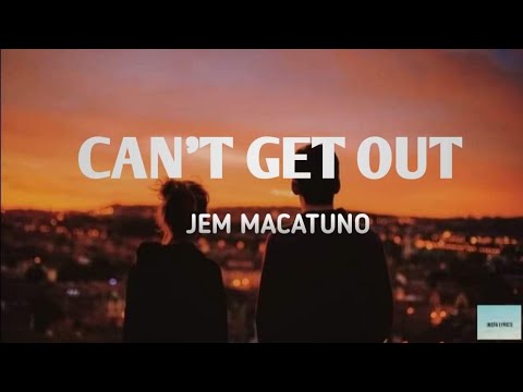 Can't Get Out - Jem Macatuno (Lyrics)