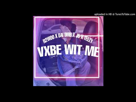 R2WOO - VXBE WIT ME - FEAT.J5 x DAI DMB x TEEZY