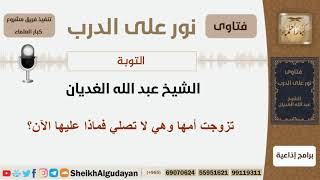 صورة تزوجت أمها وهي لا تصلي فماذا عليها الآن؟ الشيخ الغديان - مشروع كبار العلماء