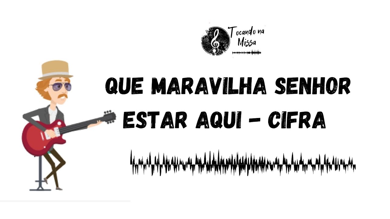 QUE MARAVILHA SENHOR ESTAR AQUI - VÍDEO COM CIFRA