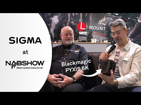 2024 NAB Show - SIGMA with Blackmagic Design - Featuring the PYXIS 6K camera available for L-Mount