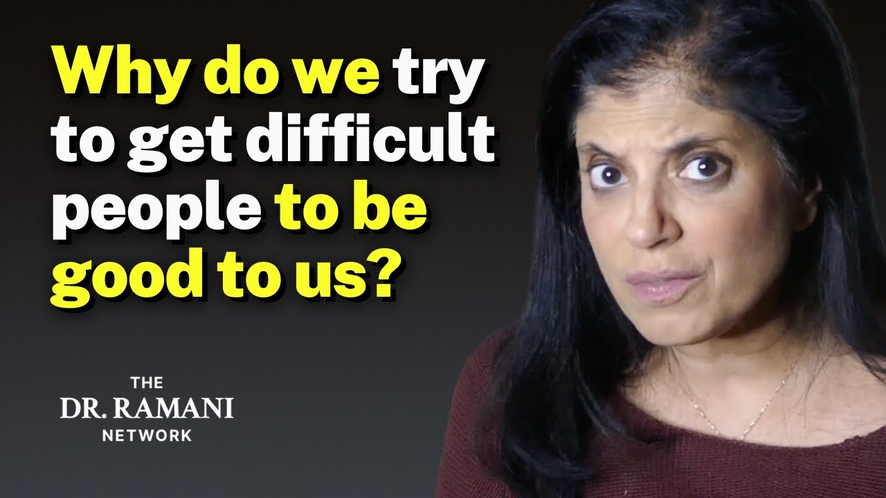 Why do we try to get difficult people to be good to us?