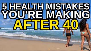 Stop Making These 5 Health Mistakes After 40