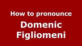How to pronounce Domenic Figliomeni