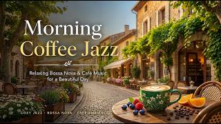 Morning Coffee Jazz ☕ Relaxing Bossa Nova & Café Music for a Beautiful Day