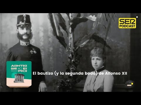 Acontece que no es poco | El bautizo (y la segunda boda) de Alfonso XII