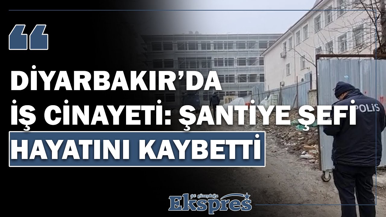 Diyarbakır’da iş cinayeti: Şantiye şefi hayatını kaybetti