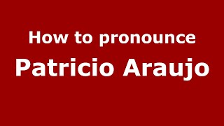 How to pronounce Patricio Araujo