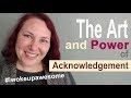 The Art And Power Of Acknowledgement Learn To Acknowledge Others